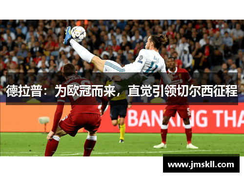 德拉普:为欧冠而来,直觉引领切尔西征程